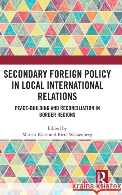 Secondary Foreign Policy in Local International Relations: Peace-Building and Reconciliation in Border Regions Martin Klatt Birte Wassenberg 9781138487093 Routledge - książka