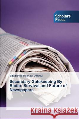 Secondary Gatekeeping By Radio: Survival and Future of Newspapers Ojebuyi Babatunde Raphael 9783639666908 Scholars' Press - książka