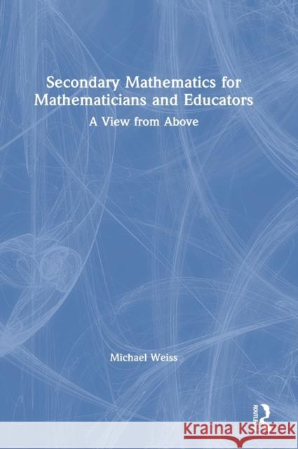 Secondary Mathematics for Mathematicians and Educators: A View from Above Michael Weiss 9781138294660 Routledge - książka