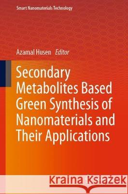 Secondary Metabolites Based Green Synthesis of Nanomaterials and Their Applications Azamal Husen 9789819909261 Springer - książka