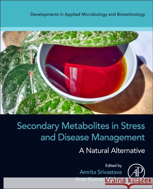 Secondary Metabolites in Stress and Disease Management: A Natural Alternative Amrita Srivastava Arun Kumar Mishra 9780443339592 Academic Press - książka