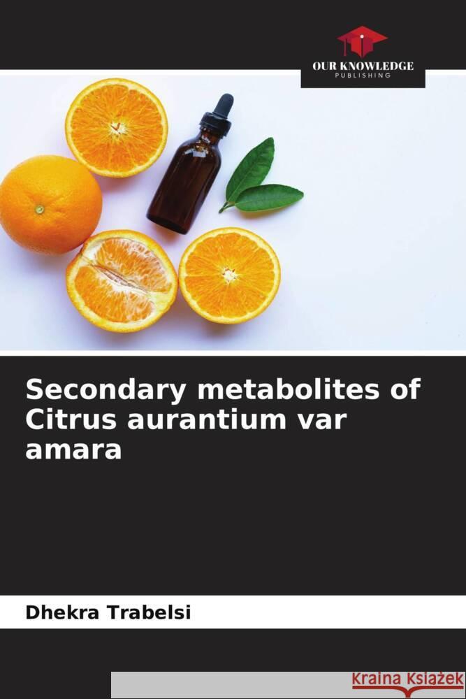 Secondary metabolites of Citrus aurantium var amara Trabelsi, Dhekra 9786204413365 Our Knowledge Publishing - książka