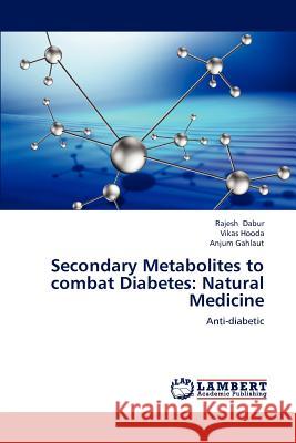 Secondary Metabolites to combat Diabetes: Natural Medicine Rajesh Dabur, Vikas Hooda, Anjum Gahlaut 9783659236563 LAP Lambert Academic Publishing - książka