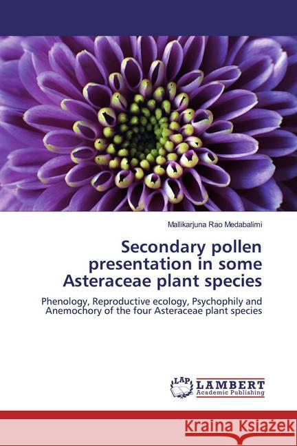 Secondary pollen presentation in some Asteraceae plant species : Phenology, Reproductive ecology, Psychophily and Anemochory of the four Asteraceae plant species Medabalimi, Mallikarjuna Rao 9783330351110 LAP Lambert Academic Publishing - książka