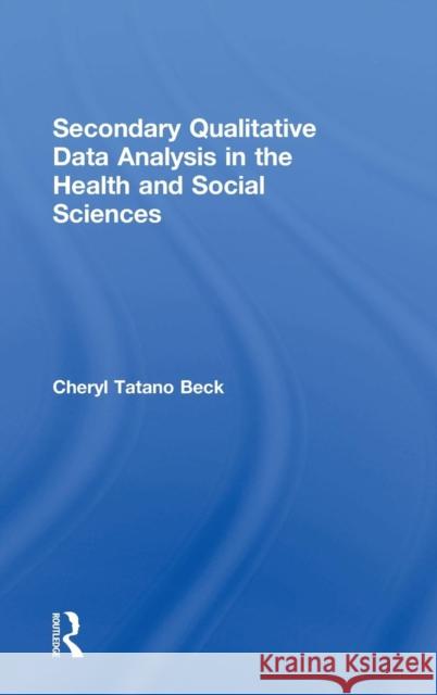 Secondary Qualitative Data Analysis in the Health and Social Sciences Cheryl Tatano Beck 9781138298231 Routledge - książka