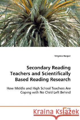 Secondary Reading Teachers and Scientifically Based  Reading Research : How Middle and High School Teachers Are Coping with  No Child Left Behind Harper, Virginia 9783639121773 VDM Verlag Dr. Müller - książka