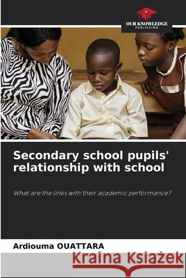 Secondary school pupils' relationship with school Ardiouma Ouattara 9786207259274 Our Knowledge Publishing - książka