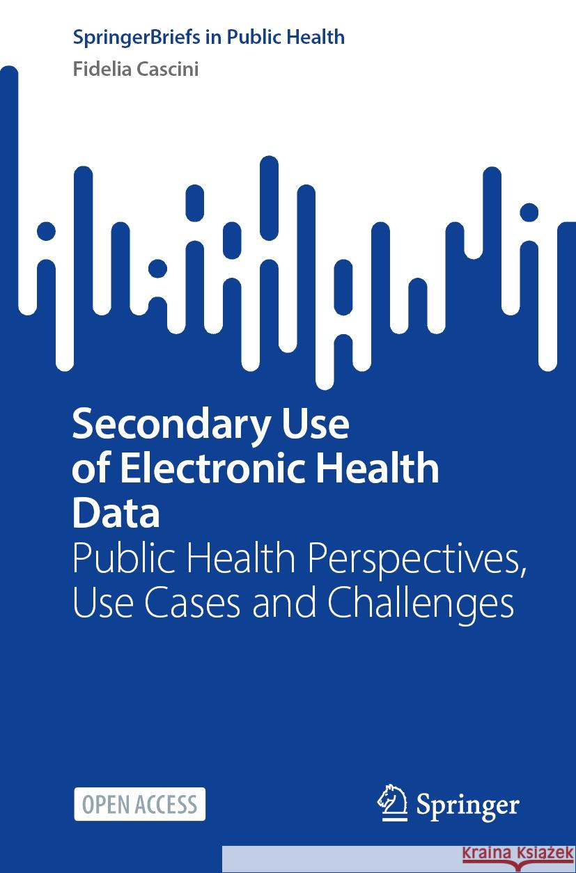 Secondary Use of Electronic Health Data: Public Health Perspectives, Use Cases and Challenges Fidelia Cascini 9783031884962 Springer - książka