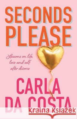 Seconds Please: Lessons on life, love and self after divorce Carla D 9780645139297 Kind Press - książka