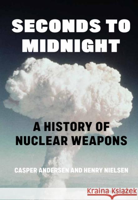 Seconds to Midnight: A History of Nuclear Weapons Casper Andersen 9788775974382 Aarhus University Press - książka