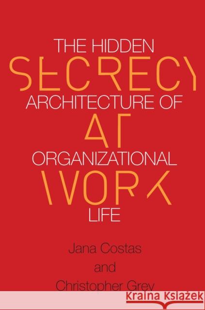 Secrecy at Work: The Hidden Architecture of Organizational Life Jana Costas Christopher Grey 9780804789011 Stanford Business Books - książka