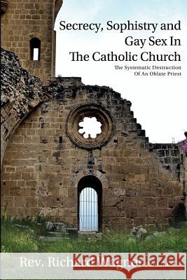 Secrecy, Sophistry and Gay Sex In The Catholic Church Richard Wagner 9781610982122 The Nazca Plains Corporation - książka