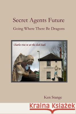Secret Agents Future: Going Where There Be Dragons Ken Stange 9780993920127 Two Cultures Press - książka