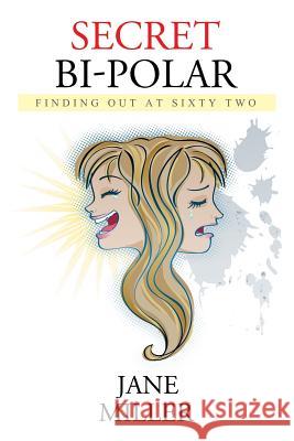 Secret Bi-Polar: Finding Out at Sixty Two Jane Miller 9781503585355 Xlibris Corporation - książka