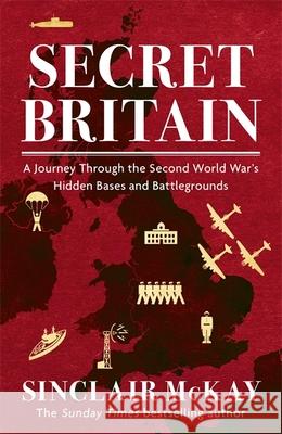 Secret Britain: A journey through the Second World War's hidden bases and battlegrounds Sinclair McKay 9781472284556 Headline Publishing Group - książka