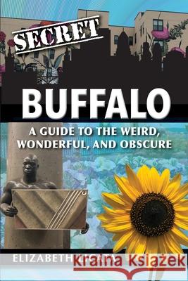 Secret Buffalo: A Guide to the Weird, Wonderful, and Obscure Elizabeth Licata 9781681062594 Reedy Press - książka