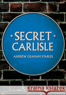 Secret Carlisle Andrew Graham Stables 9781445682730 Amberley Publishing - książka