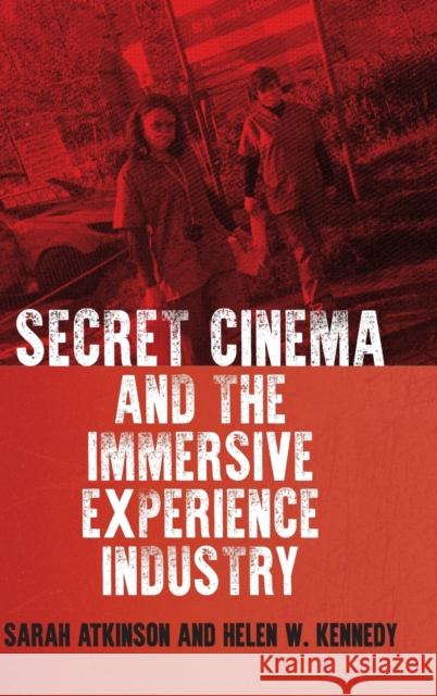 Secret Cinema: A Decade of Eventising, Entrepreneurship and Activism Sarah Atkinson Helen W. Kennedy 9781526140173 Manchester University Press - książka