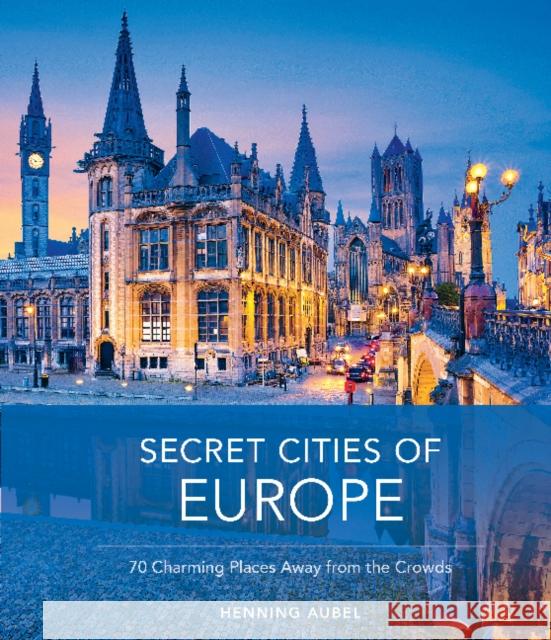 Secret Cities of Europe: 70 Charming Places Away from the Crowds Henning Aubel 9780764362897 Schiffer Publishing Ltd - książka