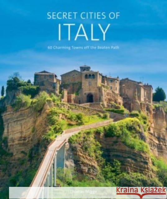 Secret Cities of Italy: 60 Charming Towns Off the Beaten Path Migge, Thomas 9780764365911 Schiffer Publishing Ltd - książka