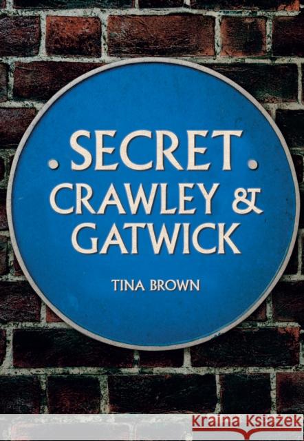 Secret Crawley and Gatwick Tina Brown 9781445685670 Amberley Publishing - książka