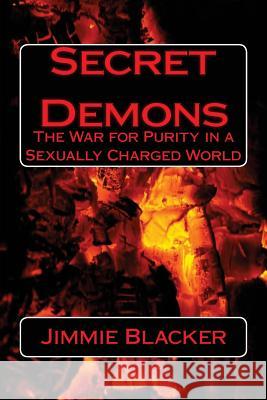 Secret Demons: The War for Purity in a Sexually Charged World Jimmie D. Blacke 9781539988779 Createspace Independent Publishing Platform - książka