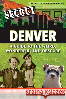 Secret Denver: A Guide to the Weird, Wonderful, and Obscure Eric Peterson David Lewis 9781681061054 Reedy Press - książka