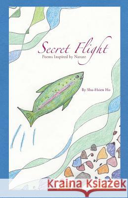 Secret Flight: Poems Inspired by Nature Shu-Hsien Ho 9781512310948 Createspace Independent Publishing Platform - książka