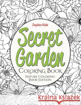 Secret Garden Coloring Book: Nature Coloring Book Edition Jupiter Kids 9781682600009 Jupiter Kids - książka