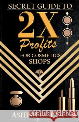 Secret Guide to 2X Profits for Cosmetic Shop Ashish Gupta 9789363382992 Gullybaba Publishing House Pvt Ltd - książka
