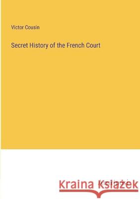 Secret History of the French Court Victor Cousin 9783382121808 Anatiposi Verlag - książka