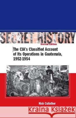 Secret History, Second Edition: The Cia's Classified Account of Its Operations in Guatemala, 1952-1954 Cullather, Nick 9780804754675 Stanford University Press - książka