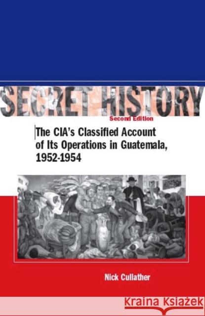 Secret History, Second Edition: The Cia's Classified Account of Its Operations in Guatemala, 1952-1954 Cullather, Nick 9780804754682 Stanford University Press - książka