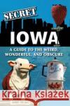 Secret Iowa: A Guide to the Weird, Wonderful, and Obscure Megan Bannister 9781681064895 Reedy Press