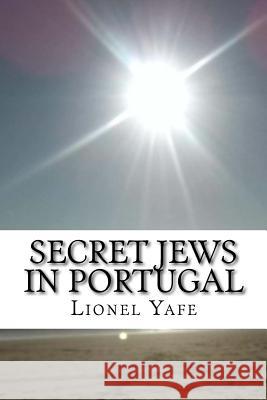 Secret Jews in Portugal: Marranos Lionel Yafe 9781539512349 Createspace Independent Publishing Platform - książka