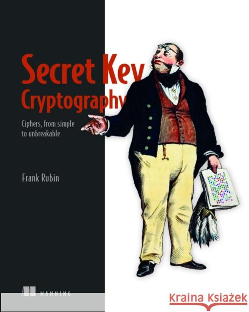 Secret Key Cryptography: Ciphers, from Simple to Unbreakable Rubin, Frank 9781633439795 Manning Publications - książka