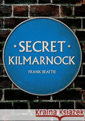 Secret Kilmarnock Frank Beattie 9781398124516 Amberley Publishing - książka