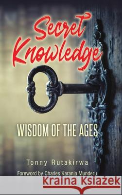 Secret Knowledge: Wisdom of the Ages Rutakirwa, Tonny 9781716407345 Lulu.com - książka