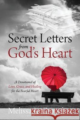 Secret Letters From God's Heart: A Devotional of Love, Grace, and Healing for the Fearful Heart Melissa Jo Croucher   9781646453658 Redemption Press - książka