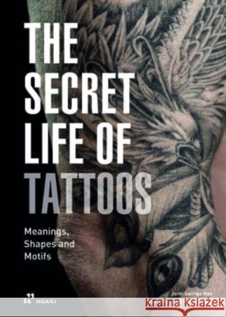 Secret Life of Tattoos: Meanings, Shapes and Motifs  9788417656577 Hoaki - książka