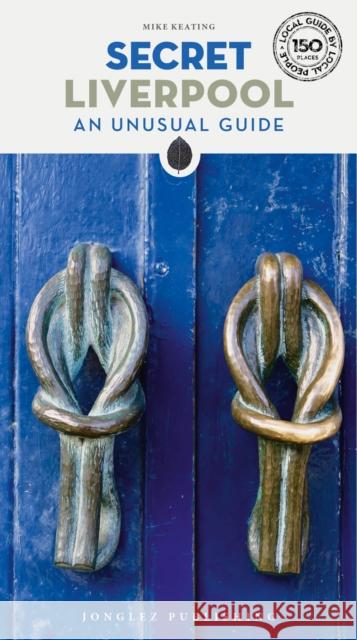 Secret Liverpool Guide: A guide to the unusual and unfamiliar Mike Keating 9782361957216 Jonglez - książka