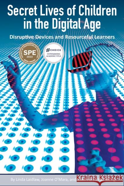 Secret Lives of Children in the Digital Age: Disruptive Devices and Resourceful Learners Linda Laidlaw Joanne O'Mara Suzanna Wong 9781975504717 Myers Education Press - książka