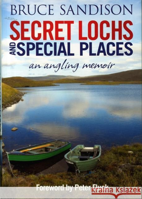 Secret Lochs and Special Places: An Angling Memoir Alex Gordon, Bruce Sandison, Peter Fluck 9781845027865 Bonnier Books Ltd - książka