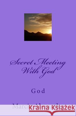Secret Meeting With God: God Alexander, Marcia 9781497538474 Createspace - książka