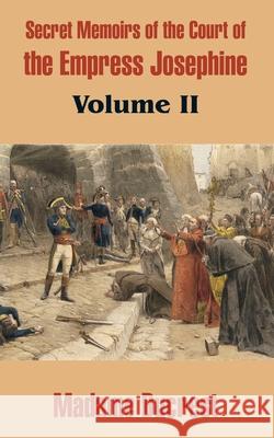 Secret Memoirs of the Court of the Empress Josephine (Volume II) Madame Ducrest 9781410208835 University Press of the Pacific - książka