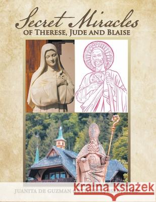 Secret Miracles of Therese, Jude and Blaise Juanita d 9781984585615 Xlibris Us - książka