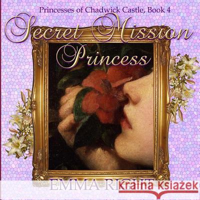 Secret Mission Princess: Princesses of Chadwick Castle Adventures Series Emma Right Lisa Lickel 9781500585792 Createspace - książka