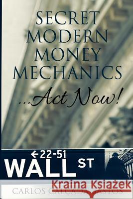 Secret Modern Money Mechanics... Act Now! Calcada Bastos, Carlos 9781979384322 Createspace Independent Publishing Platform - książka
