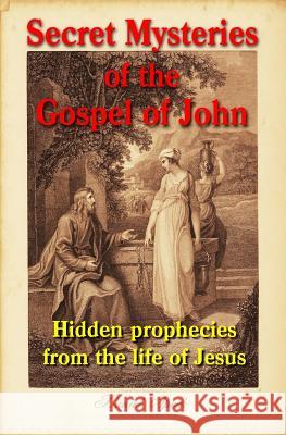 Secret Mysteries of the Gospel of John: Hidden prophecies from the life of Jesus Speck, Daniel 9781548447670 Createspace Independent Publishing Platform - książka