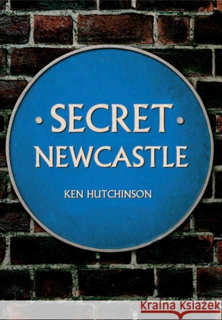 Secret Newcastle Ken Hutchinson 9781445641270 Amberley Publishing - książka